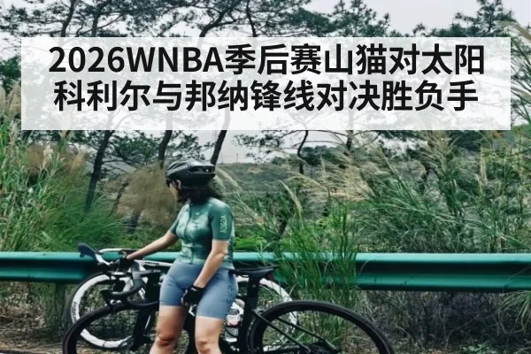 2026WNBA季后赛山猫对太阳科利尔与邦纳锋线对决胜负手